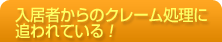 入居者からのクレーム処理に追われている!